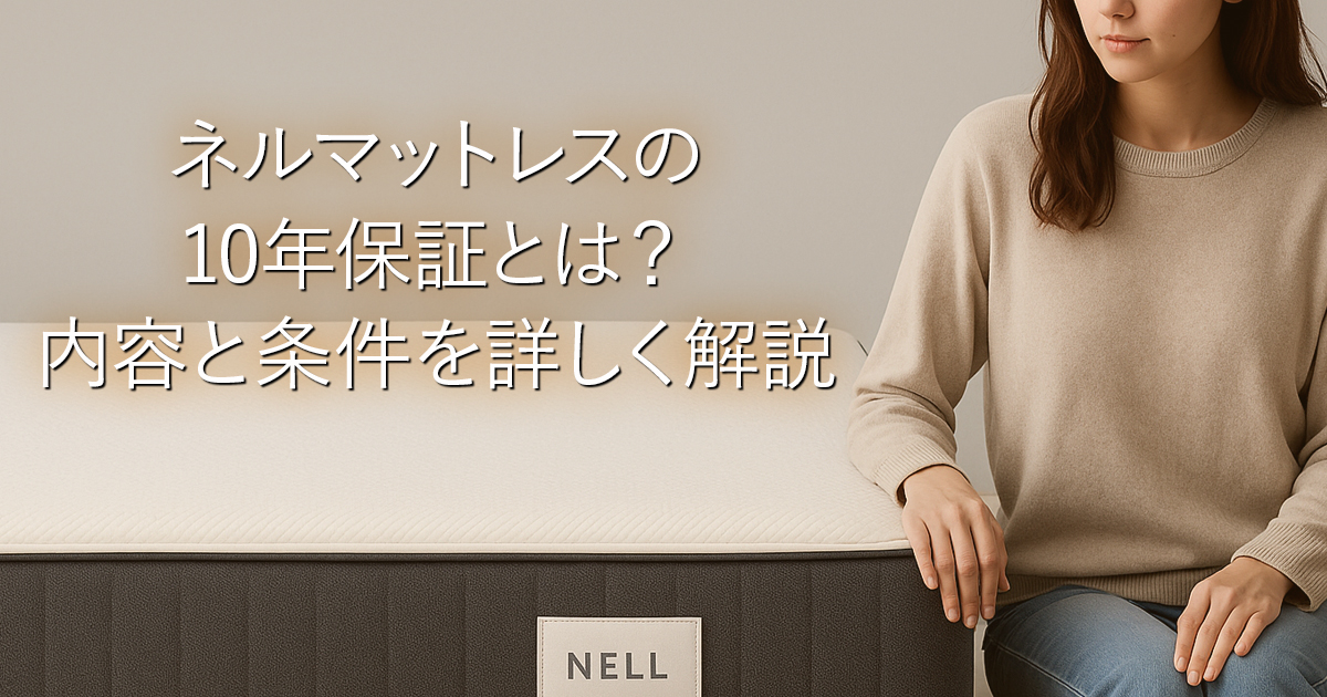 ネルマットレスの10年保証とは？内容と条件を詳しく解説