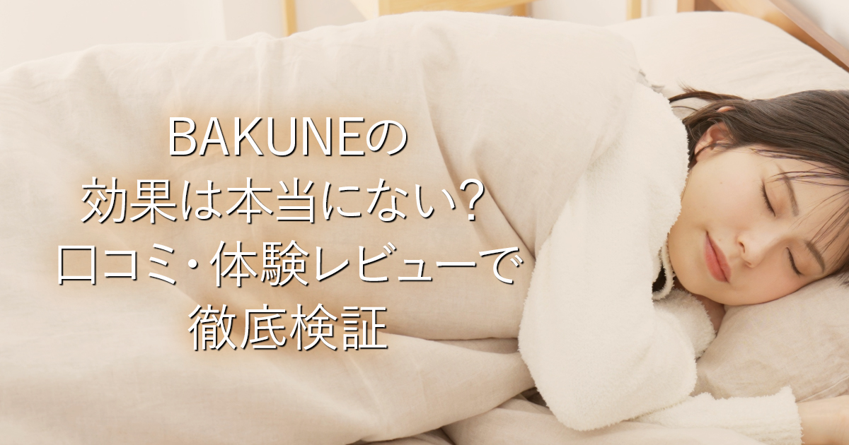 BAKUNEの効果は本当にない？口コミ・体験レビューで徹底検証_001