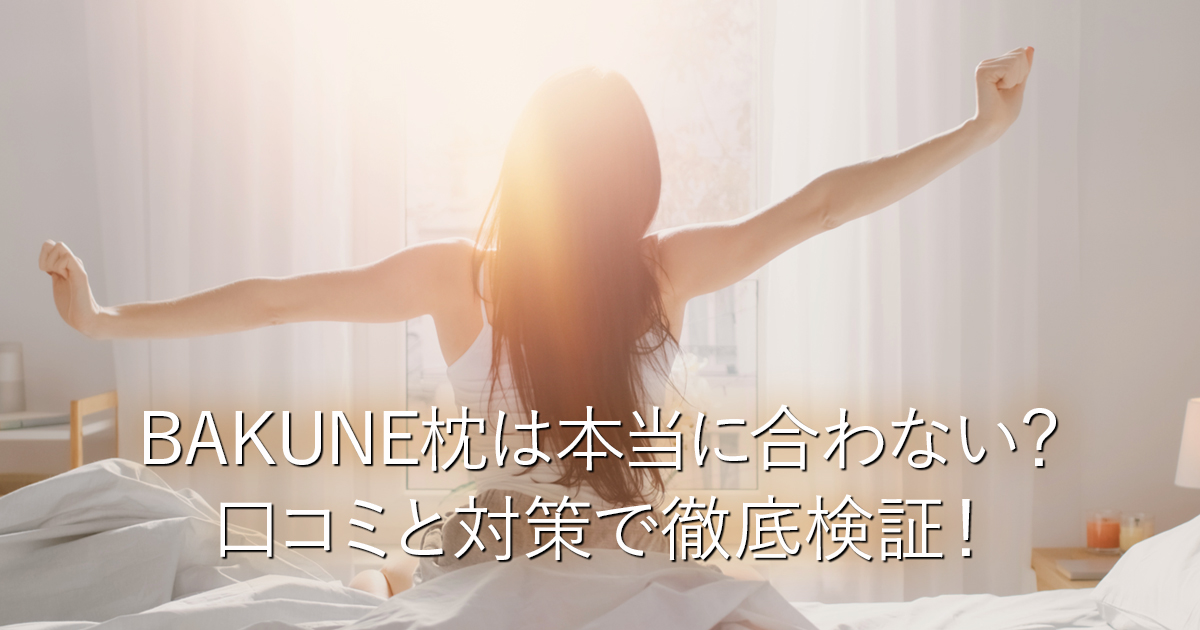 BAKUNE枕は本当に合わない？口コミと対策で徹底検証！_001
