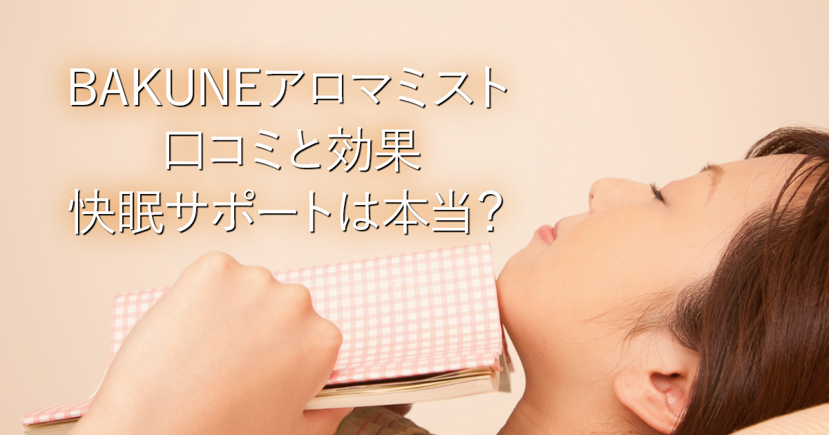 BAKUNE アロマミスト口コミと効果｜快眠サポートは本当？_001