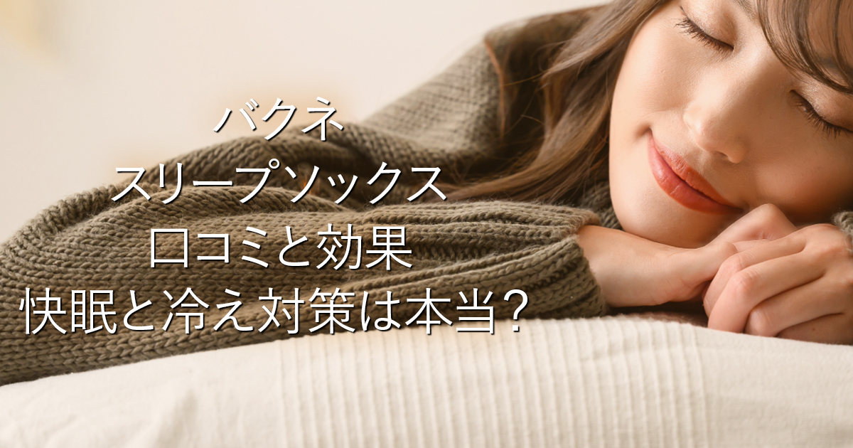 バクネ スリープソックス口コミと効果｜快眠と冷え対策は本当？_001
