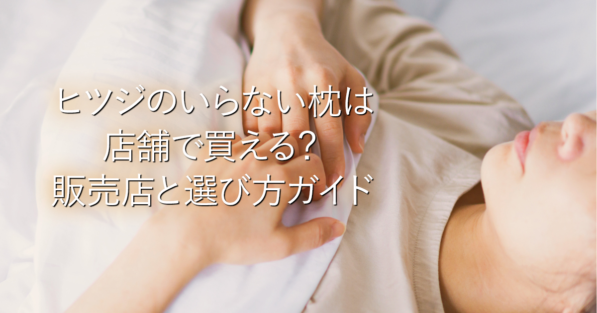 ヒツジのいらない枕は店舗で買える？販売店と選び方ガイド_001