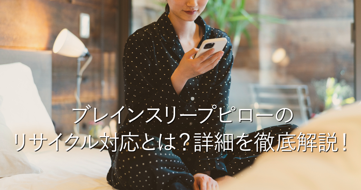 ブレインスリープピローのリサイクル対応とは？詳細を徹底解説！_001