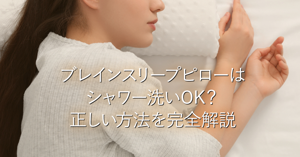 ブレインスリープピローはシャワー洗いOK？正しい方法を完全解説_001