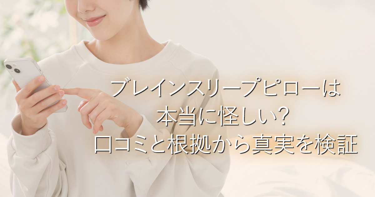 ブレインスリープピローは本当に怪しい？口コミと根拠から真実を検証_001