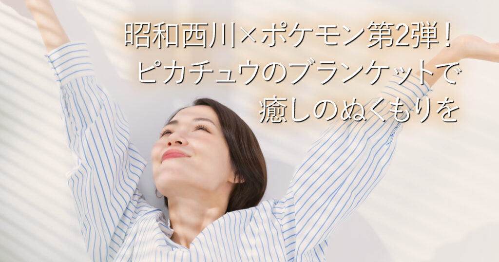 昭和西川×ポケモン第2弾！ピカチュウのブランケットで癒しのぬくもりを_001