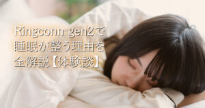 Ringconn gen2で睡眠が整う理由を全解説【体験談】_001