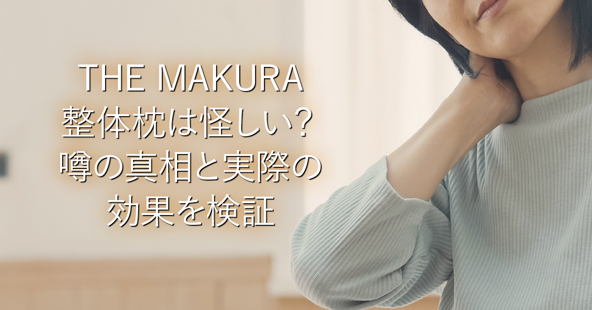 THE MAKURA整体枕は怪しい？噂の真相と実際の効果を検証_001