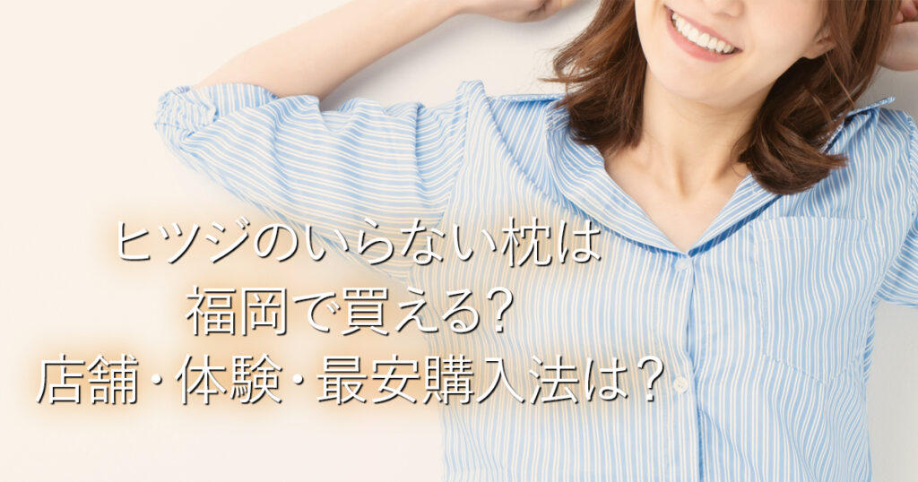 ヒツジのいらない枕は福岡で買える？店舗・体験・最安購入法は？_001