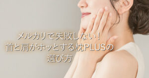 メルカリで失敗しない！首と肩がホッとする枕PLUSの選び方_001